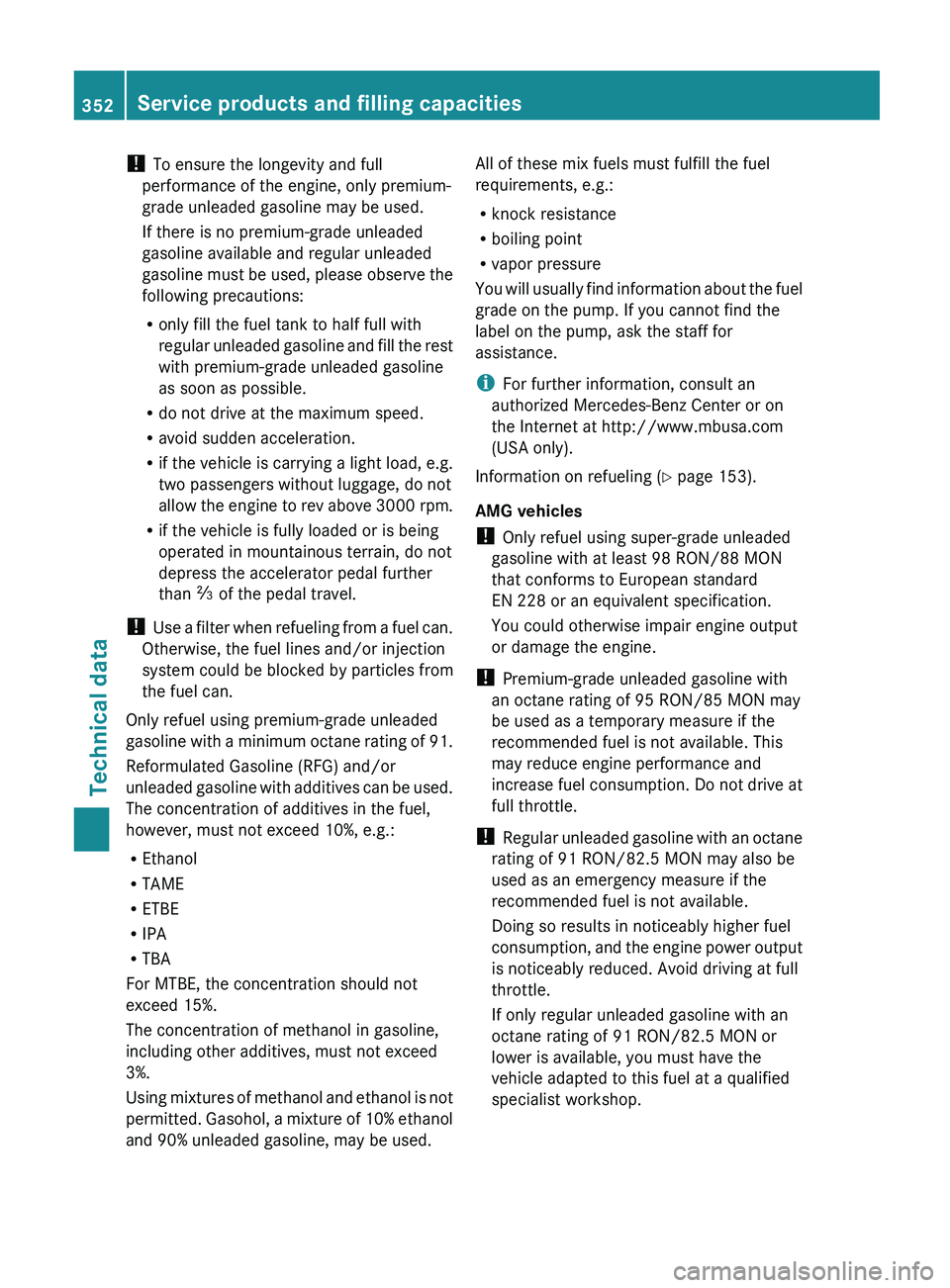 MERCEDES-BENZ G-CLASS SUV 2013 Owners Manual !
To ensure the longevity and full
performance of the engine, only premium-
grade unleaded gasoline may be used.
If there is no premium-grade unleaded
gasoline available and regular unleaded
gasoline MERCEDES-BENZ G-CLASS SUV 2013 Owners Manual !
To ensure the longevity and full
performance of the engine, only premium-
grade unleaded gasoline may be used.
If there is no premium-grade unleaded
gasoline available and regular unleaded
gasoline