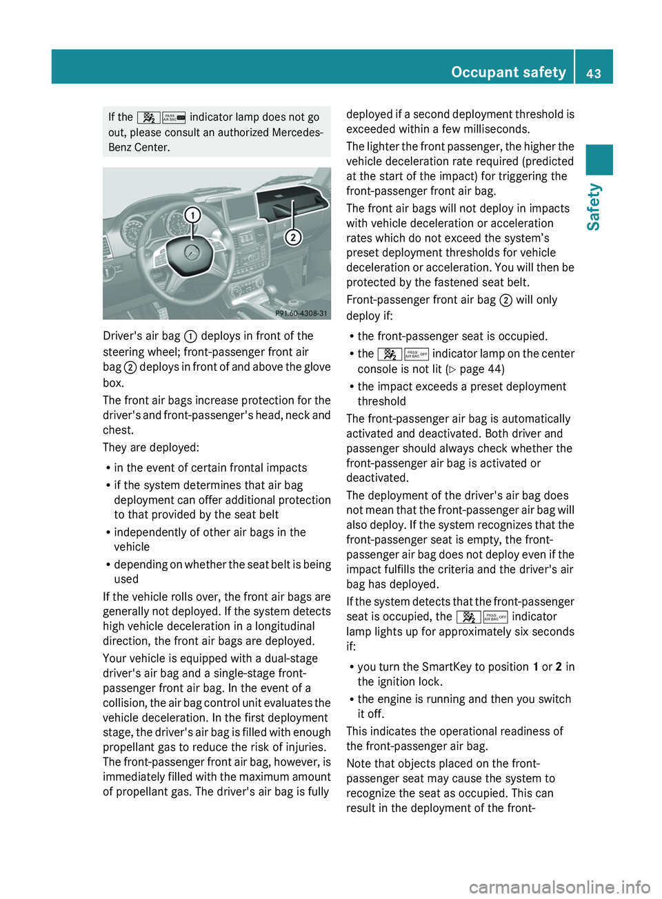 MERCEDES-BENZ G-CLASS SUV 2013 Service Manual If the
0073007C indicator lamp does not go
out, please consult an authorized Mercedes-
Benz Center. Driver's air bag
0043 deploys in front of the
steering wheel; front-passenger front air
bag 0 MERCEDES-BENZ G-CLASS SUV 2013 Service Manual If the
0073007C indicator lamp does not go
out, please consult an authorized Mercedes-
Benz Center. Driver's air bag
0043 deploys in front of the
steering wheel; front-passenger front air
bag 0