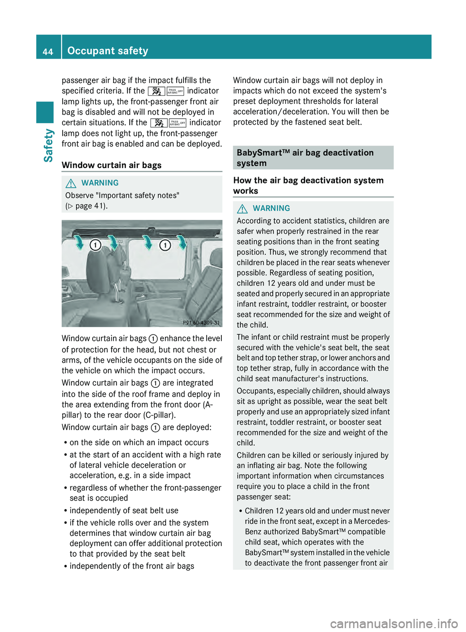 MERCEDES-BENZ G-CLASS SUV 2013 Service Manual passenger air bag if the impact fulfills the
specified criteria. If the 00730074 indicator
lamp lights up, the front-passenger front air
bag is disabled and will not be deployed in
certain situations. MERCEDES-BENZ G-CLASS SUV 2013 Service Manual passenger air bag if the impact fulfills the
specified criteria. If the 00730074 indicator
lamp lights up, the front-passenger front air
bag is disabled and will not be deployed in
certain situations.