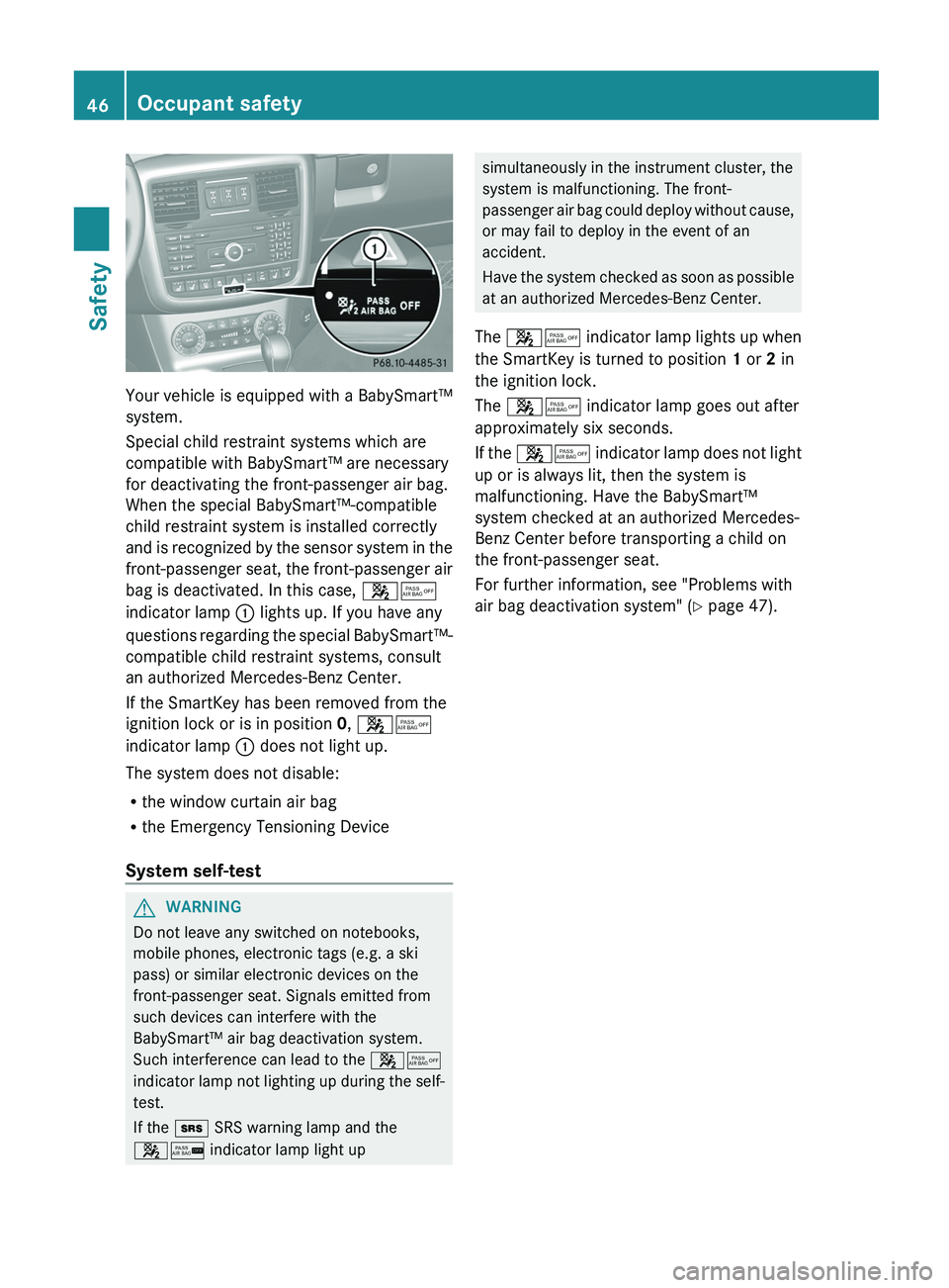 MERCEDES-BENZ G-CLASS SUV 2013 Service Manual Your vehicle is equipped with a BabySmart™
system.
Special child restraint systems which are
compatible with BabySmart™ are necessary
for deactivating the front-passenger air bag.
When the special MERCEDES-BENZ G-CLASS SUV 2013 Service Manual Your vehicle is equipped with a BabySmart™
system.
Special child restraint systems which are
compatible with BabySmart™ are necessary
for deactivating the front-passenger air bag.
When the special
