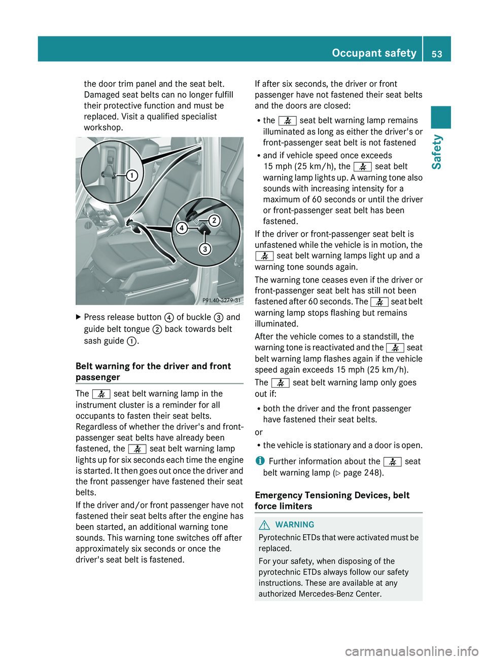 MERCEDES-BENZ G-CLASS SUV 2013 Workshop Manual the door trim panel and the seat belt.
Damaged seat belts can no longer fulfill
their protective function and must be
replaced. Visit a qualified specialist
workshop.
X
Press release button  0085 of b