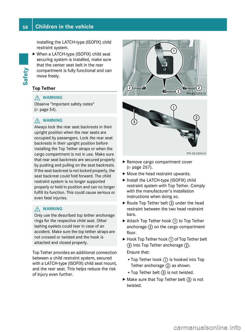 MERCEDES-BENZ G-CLASS SUV 2013 Workshop Manual installing the LATCH-type (ISOFIX) child
restraint system.
X When a LATCH-type (ISOFIX) child seat
securing system is installed, make sure
that the center seat belt in the rear
compartment is fully fu