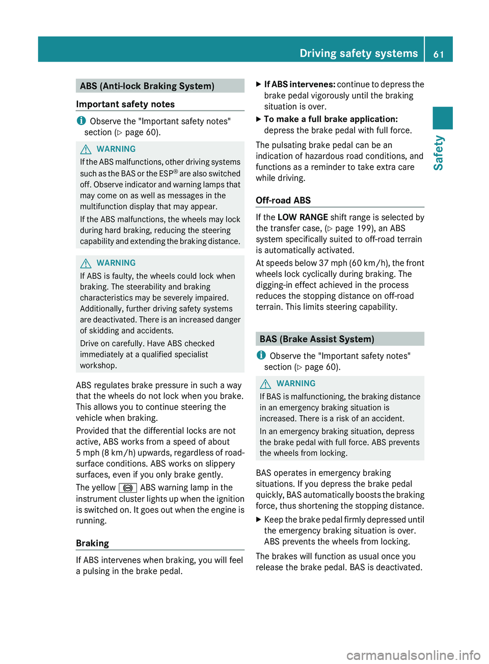 MERCEDES-BENZ G-CLASS SUV 2013 Repair Manual ABS (Anti-lock Braking System)
Important safety notes i
Observe the "Important safety notes"
section ( Y page 60). G
WARNING
If the ABS malfunctions, other driving systems
such as the  BAS 
or