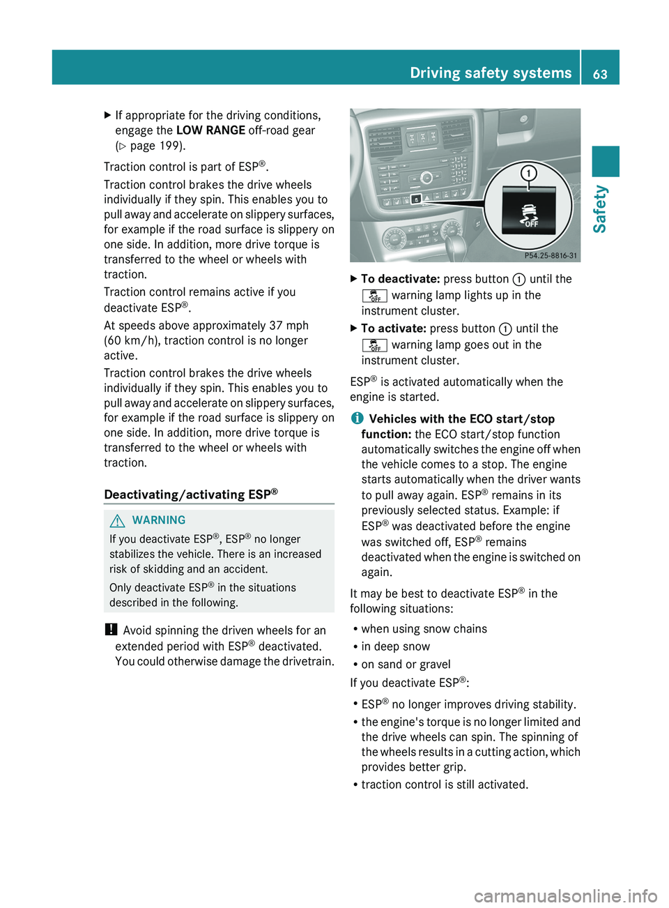 MERCEDES-BENZ G-CLASS SUV 2013 Repair Manual X
If appropriate for the driving conditions,
engage the LOW RANGE off-road gear
(Y page 199).
Traction control is part of ESP ®
.
Traction control brakes the drive wheels
individually if they spin. T