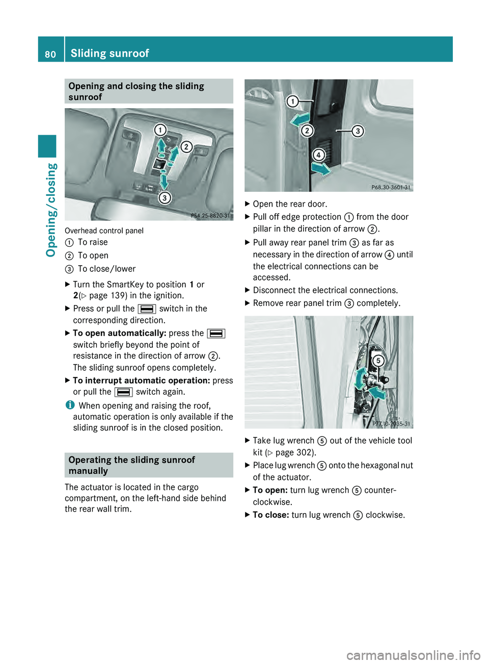 MERCEDES-BENZ G-CLASS SUV 2013  Owners Manual Opening and closing the sliding
sunroof
Overhead control panel
0043
To raise
0044 To open
0087 To close/lower
X Turn the SmartKey to position  1 or
2(Y page 139) in the ignition.
X Press or pull the  