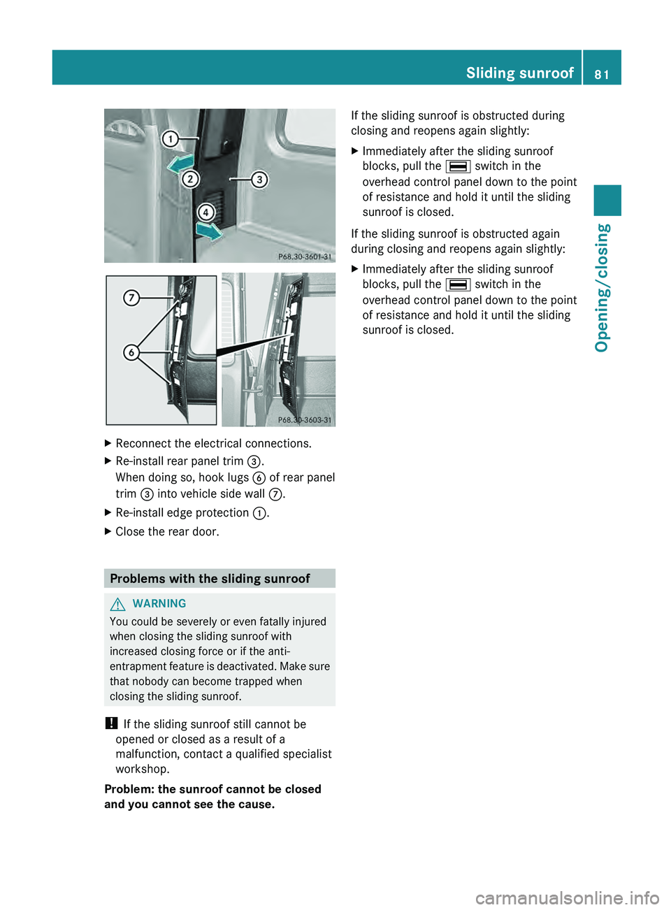 MERCEDES-BENZ G-CLASS SUV 2013  Owners Manual X
Reconnect the electrical connections.
X Re-install rear panel trim  0087.
When doing so, hook lugs  0084 of rear panel
trim 0087 into vehicle side wall  006B.
X Re-install edge protection 0043.
X Cl