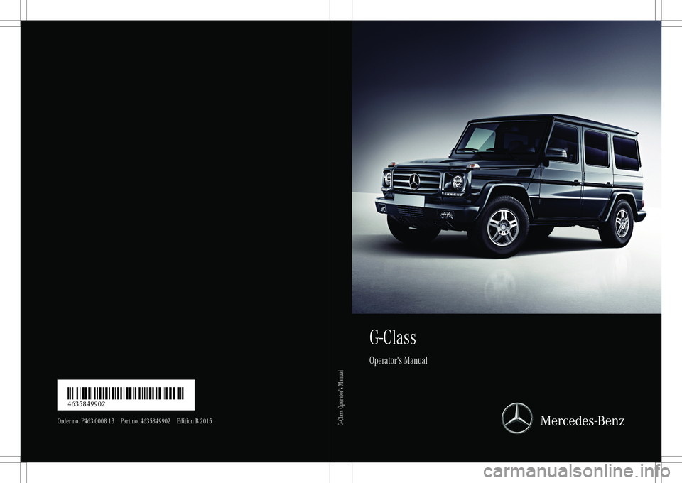 MERCEDES-BENZ G-CLASS SUV 2015  Owners Manual G-Class
Operat or's Manual
Order no. P463 0008 13 Part no. 4635849902 Edition B 2015
É463 5849902,ËÍ4635849902
G-Class Operator's Manual  