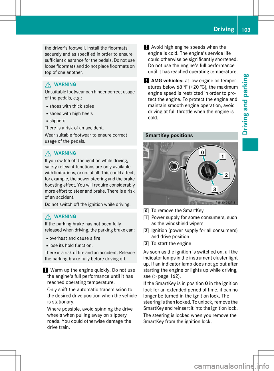 MERCEDES-BENZ G-CLASS SUV 2015 Owners Manual the driver's footwell. Install the floormats
securely and as specified in order to ensure
sufficient clearance for the pedals. Do not useloose floormats and do not place floormats ontop of one an MERCEDES-BENZ G-CLASS SUV 2015 Owners Manual the driver's footwell. Install the floormats
securely and as specified in order to ensure
sufficient clearance for the pedals. Do not useloose floormats and do not place floormats ontop of one an