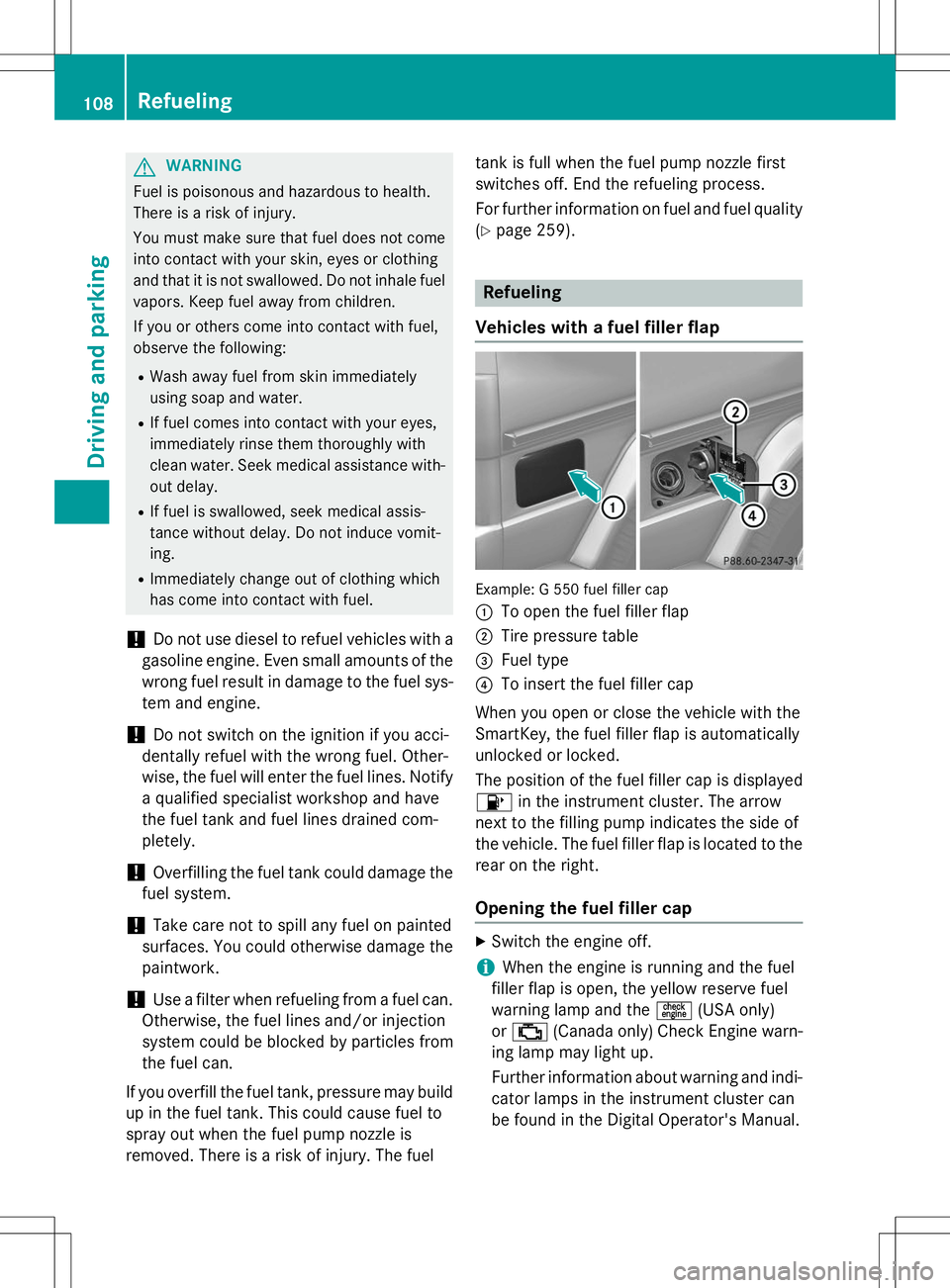 MERCEDES-BENZ G-CLASS SUV 2015 Owners Manual GWARNING
Fuel is poisonous and hazardous to health.
There is a risk of injury.
You must make sure that fuel does not comeinto contact with your skin, eyes or clothing
and that it is not swallowed. MERCEDES-BENZ G-CLASS SUV 2015 Owners Manual GWARNING
Fuel is poisonous and hazardous to health.
There is a risk of injury.
You must make sure that fuel does not comeinto contact with your skin, eyes or clothing
and that it is not swallowed.
