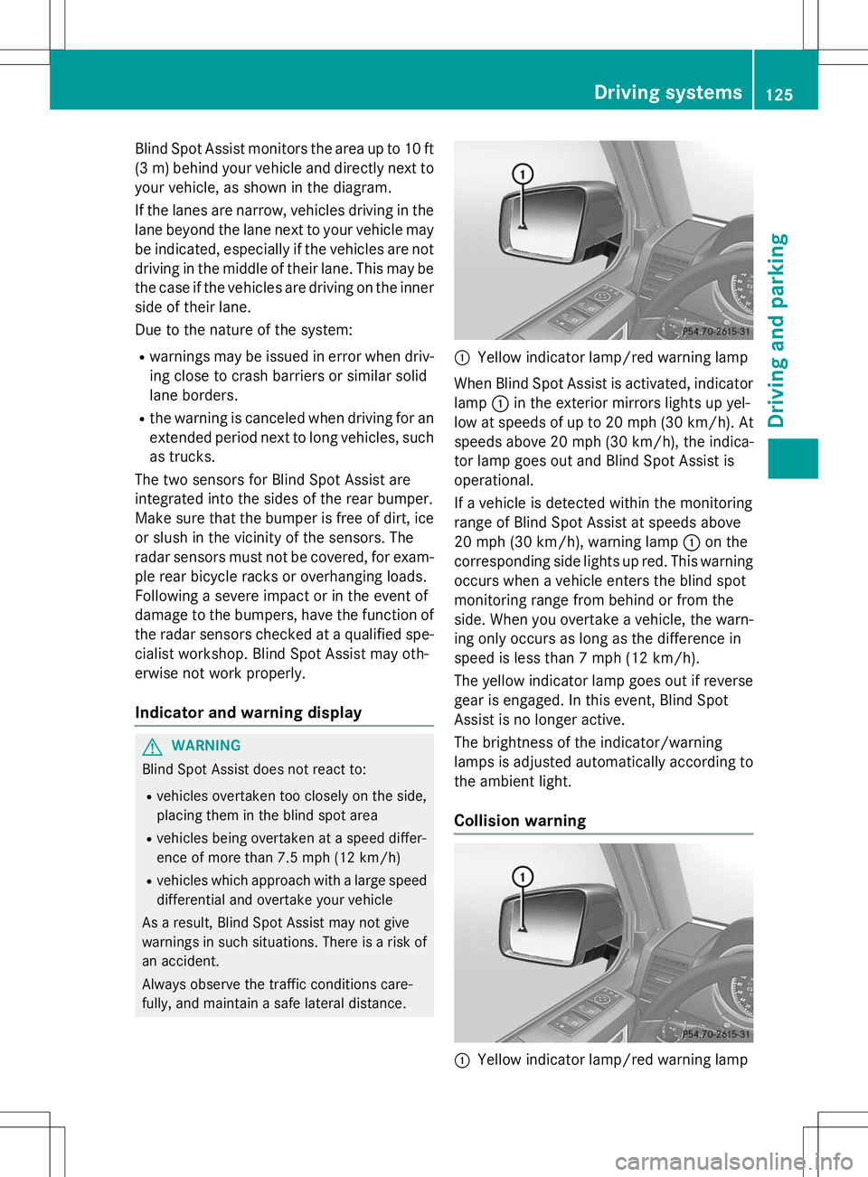 MERCEDES-BENZ G-CLASS SUV 2015  Owners Manual Blind Spot Assist monitors the area up to 10 ft 
(3 m) behind your vehicle and directly next toyour vehicle, as shown in the diagram. 
If the lanes are narrow, vehicles driving in the 
lane beyond the