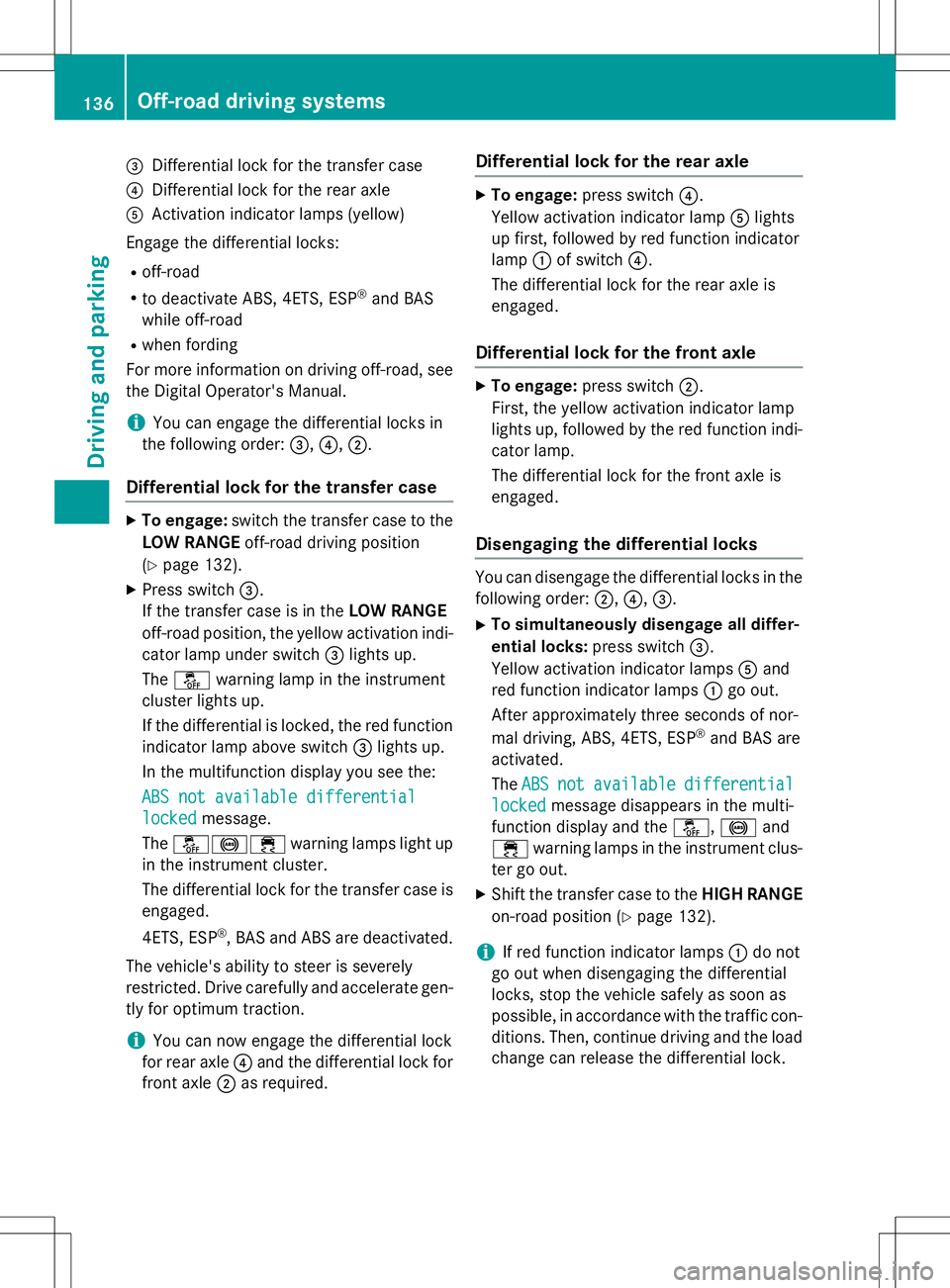 MERCEDES-BENZ G-CLASS SUV 2015 Owners Manual =Differential lock for the transfer case
?Differential lock for the rear axle
AActivation indicator lamps (yellow)
Engage the differential locks: R off-road
R to deactivate ABS, 4ETS, ESP ®
and BAS
w MERCEDES-BENZ G-CLASS SUV 2015 Owners Manual =Differential lock for the transfer case
?Differential lock for the rear axle
AActivation indicator lamps (yellow)
Engage the differential locks: R off-road
R to deactivate ABS, 4ETS, ESP ®
and BAS
w