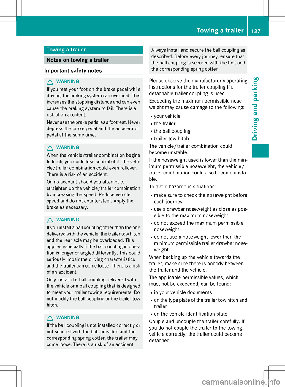 MERCEDES-BENZ G-CLASS SUV 2015 Owners Manual Towing a trailer
Notes on towing a trailer
Important safety notes
GWARNING
If you rest your foot on the brake pedal while
driving, the braking system can overheat. This increases the stopping distanc MERCEDES-BENZ G-CLASS SUV 2015 Owners Manual Towing a trailer
Notes on towing a trailer
Important safety notes
GWARNING
If you rest your foot on the brake pedal while
driving, the braking system can overheat. This increases the stopping distanc
