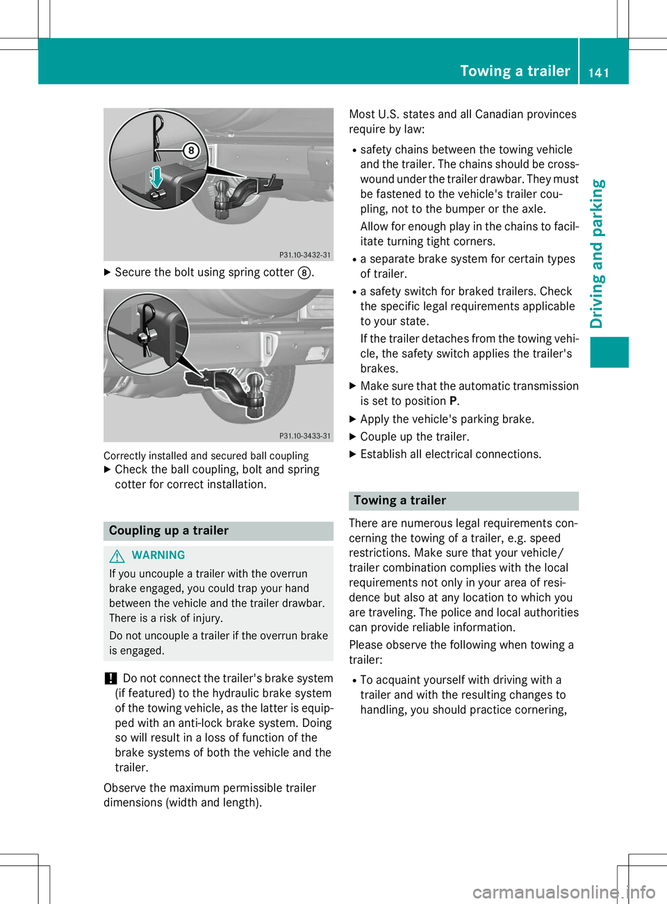 MERCEDES-BENZ G-CLASS SUV 2015 Owners Manual XSecure the bolt using spring cotter D.
Correctly installed and secured ball couplingX
Check the ball coupling, bolt and spring
cotter for correct installation.
Coupling up a trailer
GWARNING
If you MERCEDES-BENZ G-CLASS SUV 2015 Owners Manual XSecure the bolt using spring cotter D.
Correctly installed and secured ball couplingX
Check the ball coupling, bolt and spring
cotter for correct installation.
Coupling up a trailer
GWARNING
If you