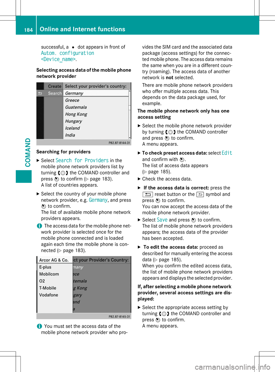 MERCEDES-BENZ G-CLASS SUV 2015 Owners Manual successful, a#dot appears in front of
Autom. configuration
<Device_name>.
Selecting access data of the mobile phone
network provider
Searching for providers X Select
Search for Providersin the
mobile MERCEDES-BENZ G-CLASS SUV 2015 Owners Manual successful, a#dot appears in front of
Autom. configuration
<Device_name>.
Selecting access data of the mobile phone
network provider
Searching for providers X Select
Search for Providersin the
mobile