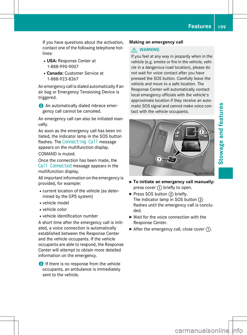 MERCEDES-BENZ G-CLASS SUV 2015 Owners Manual If you have questions about the activation,
contact one of the following telephone hot-lines:
R USA: Response Center at
1-888-990-9007
R Canada: Customer Service at
1-888-923-8367
An emergency call i MERCEDES-BENZ G-CLASS SUV 2015 Owners Manual If you have questions about the activation,
contact one of the following telephone hot-lines:
R USA: Response Center at
1-888-990-9007
R Canada: Customer Service at
1-888-923-8367
An emergency call i
