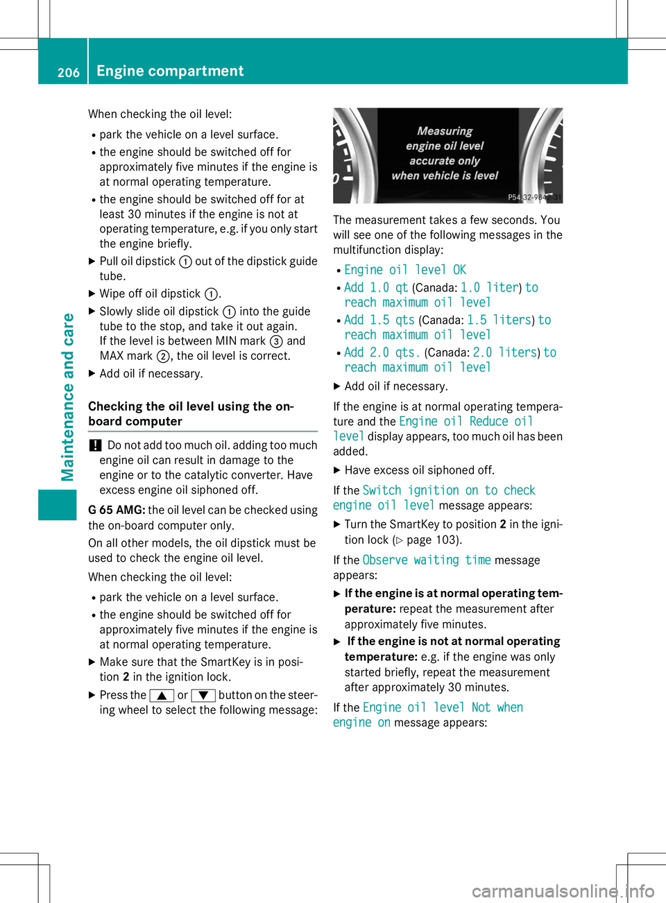 MERCEDES-BENZ G-CLASS SUV 2015 Owners Manual When checking the oil level:
R park the vehicle on a level surface.
R the engine should be switched off for
approximately five minutes if the engine is
at normal operating temperature.
R the engine s MERCEDES-BENZ G-CLASS SUV 2015 Owners Manual When checking the oil level:
R park the vehicle on a level surface.
R the engine should be switched off for
approximately five minutes if the engine is
at normal operating temperature.
R the engine s