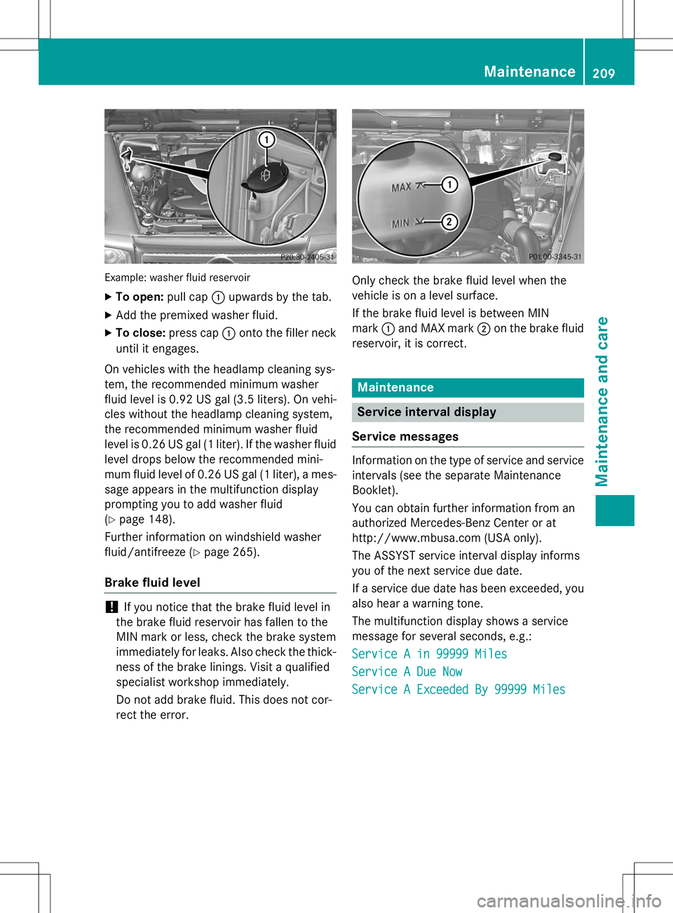 MERCEDES-BENZ G-CLASS SUV 2015  Owners Manual Example: washer fluid reservoir
XTo open: pull cap:upwards by the tab.
X Add the premixed washer fluid.
X To close: press cap :onto the filler neck
until it engages.
On vehicles with the headlamp clea