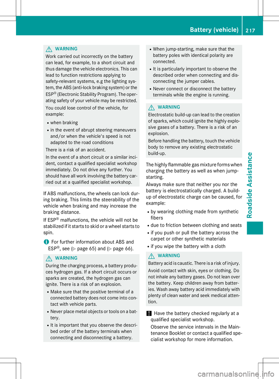 MERCEDES-BENZ G-CLASS SUV 2015  Owners Manual GWARNING
Work carried out incorrectly on the battery 
can lead, for example, to a short circuit and
thus damage the vehicle electronics. This canlead to function restrictions applying to
safety-releva