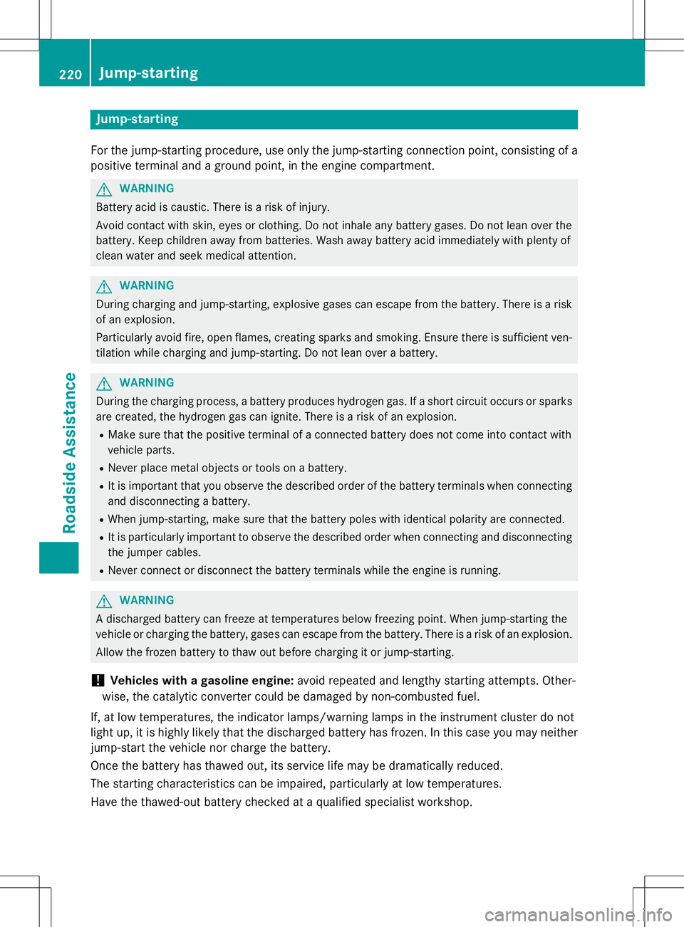 MERCEDES-BENZ G-CLASS SUV 2015 Owners Manual Jump-starting
For the jump-starting procedure, use only the jump-starting connection point, consisting of apositive terminal and a ground point, in the engine compartment.
GWARNING
Battery acid is cau MERCEDES-BENZ G-CLASS SUV 2015 Owners Manual Jump-starting
For the jump-starting procedure, use only the jump-starting connection point, consisting of apositive terminal and a ground point, in the engine compartment.
GWARNING
Battery acid is cau