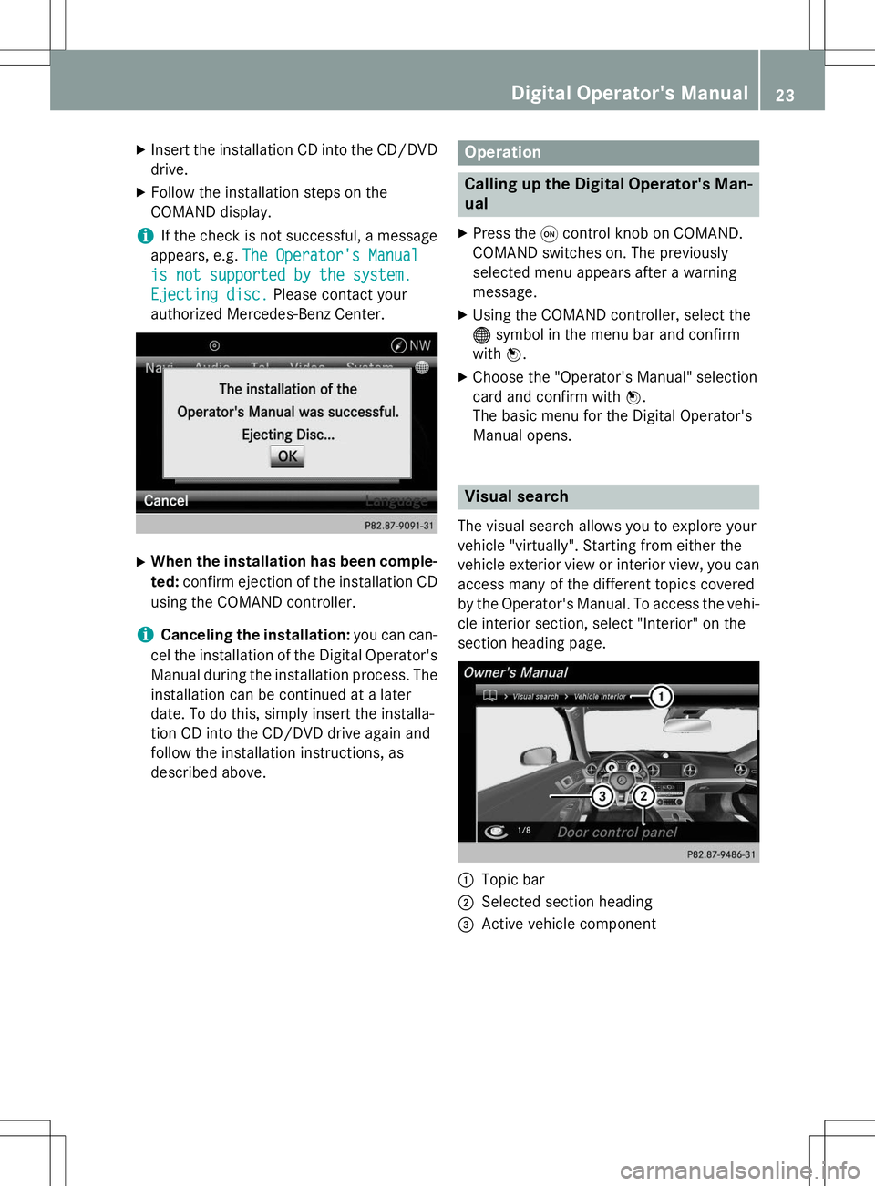 MERCEDES-BENZ G-CLASS SUV 2015 Owners Manual XInsert the installation CD into the CD/DVD
drive.
X Follow the installation steps on the 
COMAND display.
iIf the check is not successful, a message
appears, e.g.
The Operator's Manual
is not sup