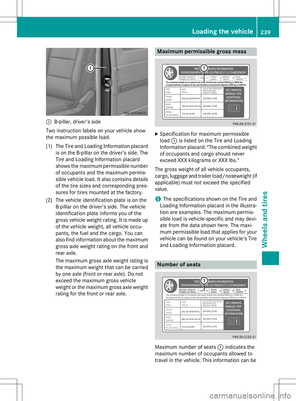 MERCEDES-BENZ G-CLASS SUV 2015 Owners Manual :B-pillar, driver's side
Two instruction labels on your vehicle show
the maximum possible load.
(1) The Tire and Loading Information placard is on the B-pilla ron the driver's side. The
Tire MERCEDES-BENZ G-CLASS SUV 2015 Owners Manual :B-pillar, driver's side
Two instruction labels on your vehicle show
the maximum possible load.
(1) The Tire and Loading Information placard is on the B-pilla ron the driver's side. The
Tire