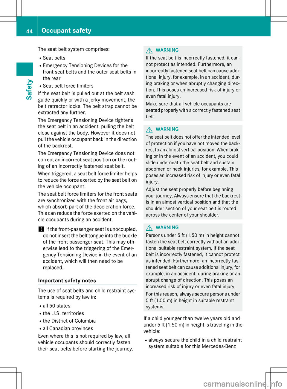 MERCEDES-BENZ G-CLASS SUV 2015 Service Manual The seat belt system comprises:
R Seat belts
R Emergency Tensioning Devices for the
front seat belts and the outer seat belts in
the rear
R Seat belt force limiters
If the seat belt is pulled out at MERCEDES-BENZ G-CLASS SUV 2015 Service Manual The seat belt system comprises:
R Seat belts
R Emergency Tensioning Devices for the
front seat belts and the outer seat belts in
the rear
R Seat belt force limiters
If the seat belt is pulled out at