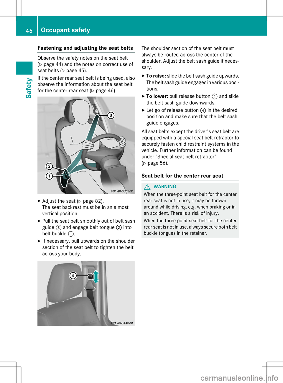 MERCEDES-BENZ G-CLASS SUV 2015 Service Manual Fastening and adjusting the seat belts
Observe the safety notes on the seat belt (Y page 44) and the notes on correct use of
seat belts ( Ypage 45).
If the center rear seat belt is being used, also ob MERCEDES-BENZ G-CLASS SUV 2015 Service Manual Fastening and adjusting the seat belts
Observe the safety notes on the seat belt (Y page 44) and the notes on correct use of
seat belts ( Ypage 45).
If the center rear seat belt is being used, also ob