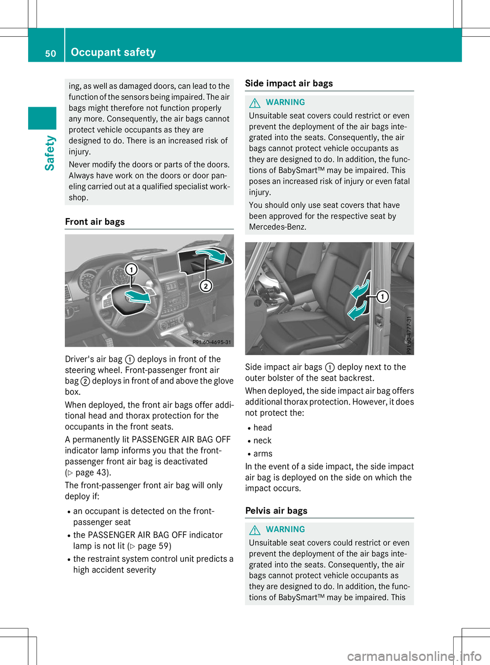 MERCEDES-BENZ G-CLASS SUV 2015 Workshop Manual ing, as well as damaged doors, can lead to thefunction of the sensors being impaired. The air
bags might therefore not function properly
any more. Consequently, the air bags cannot
protect vehicle oc MERCEDES-BENZ G-CLASS SUV 2015 Workshop Manual ing, as well as damaged doors, can lead to thefunction of the sensors being impaired. The air
bags might therefore not function properly
any more. Consequently, the air bags cannot
protect vehicle oc