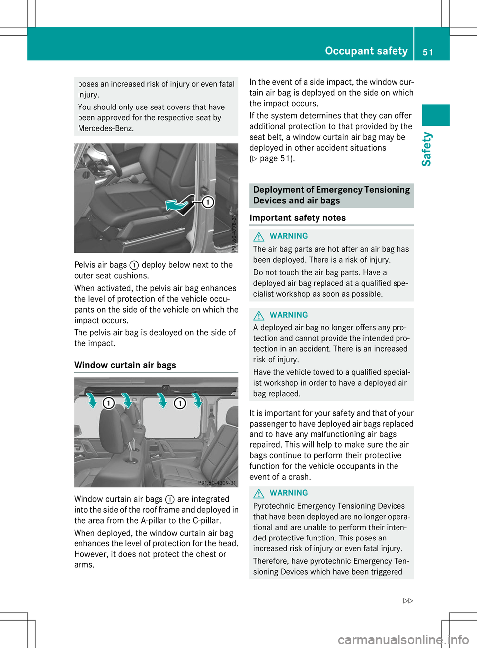 MERCEDES-BENZ G-CLASS SUV 2015 Workshop Manual poses an increased risk of injury or even fatalinjury.
You should only use seat covers that have
been approved for the respective seat by
Mercedes-Benz.
Pelvis air bags :deploy below next to the
out MERCEDES-BENZ G-CLASS SUV 2015 Workshop Manual poses an increased risk of injury or even fatalinjury.
You should only use seat covers that have
been approved for the respective seat by
Mercedes-Benz.
Pelvis air bags :deploy below next to the
out