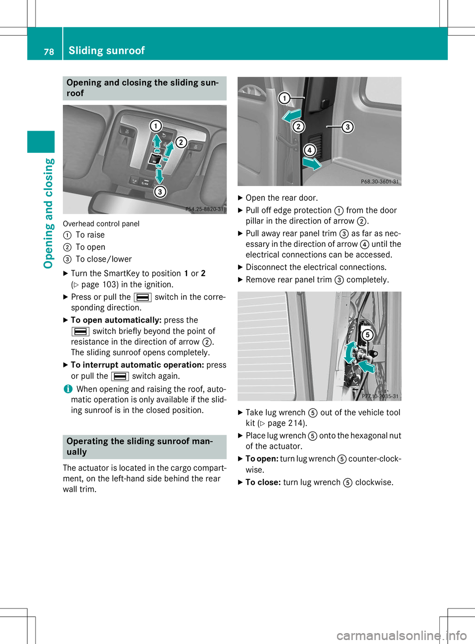 MERCEDES-BENZ G-CLASS SUV 2015 Manual PDF Opening and closing the sliding sun- roof
Overhead control panel :
To raise
;To open
=To close/lower
X Turn the SmartKey to position 1or 2
( Y page 103) in the ignition.
X Press or pull the ¡switch i
