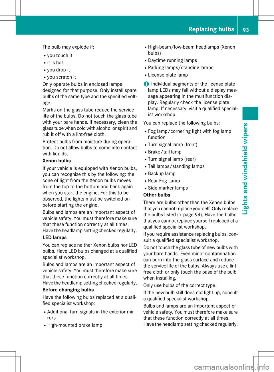 MERCEDES-BENZ G-CLASS SUV 2015  Owners Manual The bulb may explode if:
R you touch it
R it is hot
R you drop it
R you scratch it
Only operate bulbs in enclosed lamps 
designed for that purpose. Only install spare
bulbs of the same type and the sp