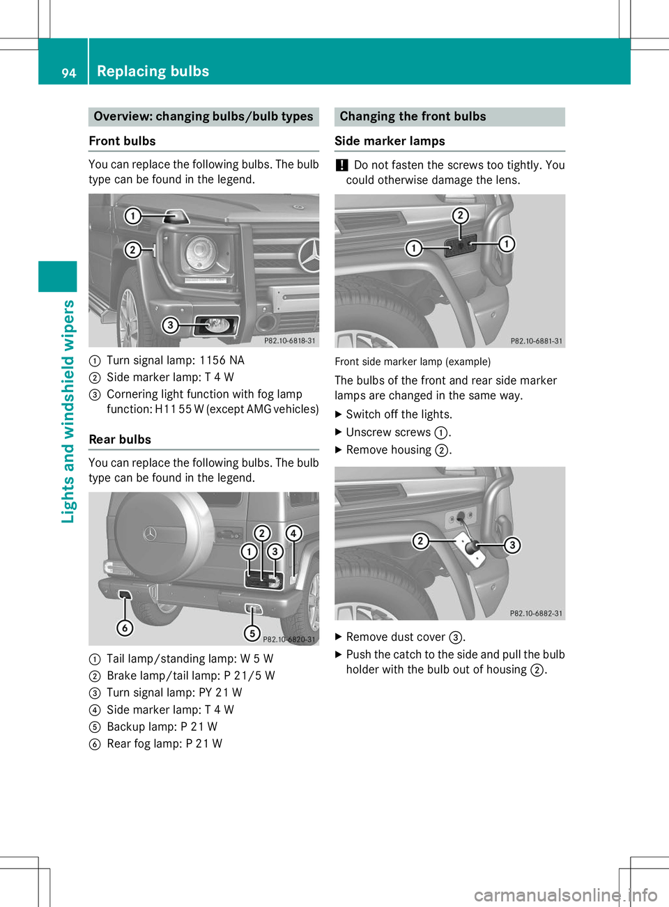 MERCEDES-BENZ G-CLASS SUV 2015  Owners Manual Overview: changing bulbs/bulb types
Front bulbs
You can replace the following bulbs. The bulb 
type can be found in the legend.
:Turn signal lamp: 1156 NA
;Side marker lamp: T 4 W
=Cornering light fun