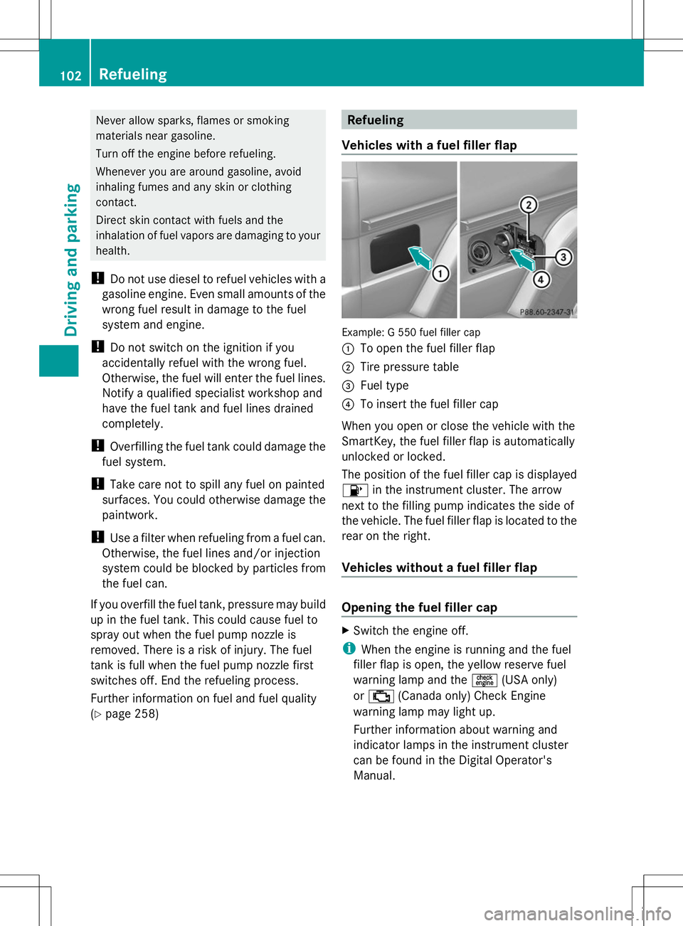 MERCEDES-BENZ G-CLASS SUV 2014 Owners Manual Never allow sparks, flames or smoking
materials near gasoline.
Turn off the engine before refueling.
Whenever you are around gasoline, avoid
inhaling fumes and any skin or clothing
contact.
Direct ski MERCEDES-BENZ G-CLASS SUV 2014 Owners Manual Never allow sparks, flames or smoking
materials near gasoline.
Turn off the engine before refueling.
Whenever you are around gasoline, avoid
inhaling fumes and any skin or clothing
contact.
Direct ski