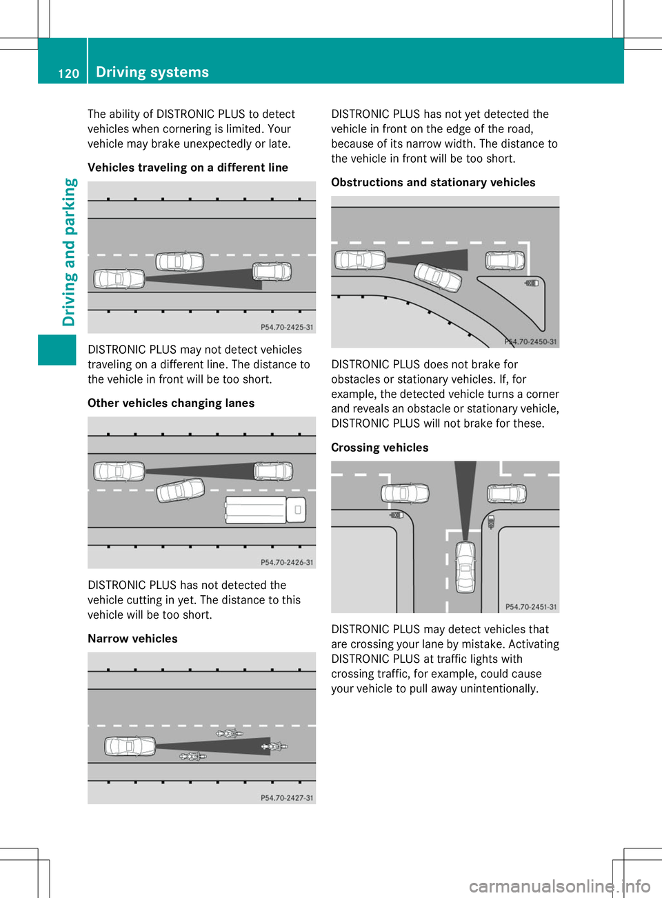 MERCEDES-BENZ G-CLASS SUV 2014 Owners Manual The ability of DISTRONIC PLUS to detect
vehicles when cornering is limited. Your
vehicle may brake unexpectedly or late.
Vehicles traveling on a different line DISTRONIC PLUS may not detect vehicles
t MERCEDES-BENZ G-CLASS SUV 2014 Owners Manual The ability of DISTRONIC PLUS to detect
vehicles when cornering is limited. Your
vehicle may brake unexpectedly or late.
Vehicles traveling on a different line DISTRONIC PLUS may not detect vehicles
t