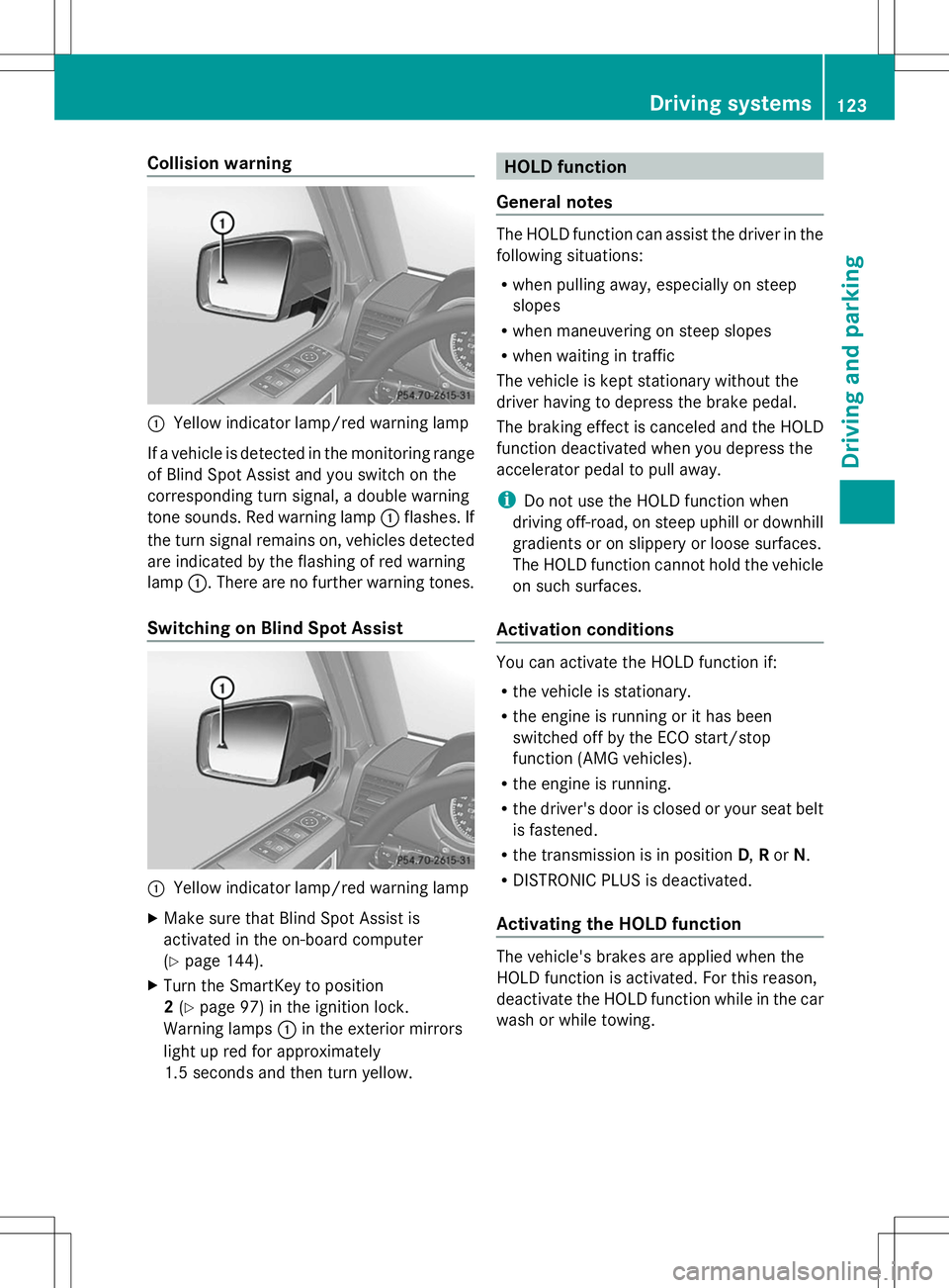 MERCEDES-BENZ G-CLASS SUV 2014 Owners Manual Collision warning
:
Yellow indicator lamp/red warning lamp
If a vehicle is detected in the monitoring range
of Blind Spot Assist and you switch on the
corresponding turn signal, a double warning
tone MERCEDES-BENZ G-CLASS SUV 2014 Owners Manual Collision warning
:
Yellow indicator lamp/red warning lamp
If a vehicle is detected in the monitoring range
of Blind Spot Assist and you switch on the
corresponding turn signal, a double warning
tone