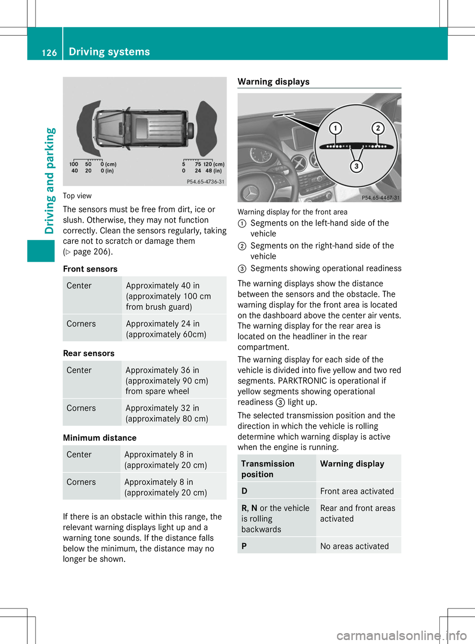MERCEDES-BENZ G-CLASS SUV 2014 Owners Manual Top view
The sensors must be free from dirt, ice or
slush. Otherwise, they may not function
correctly. Clean the sensors regularly, taking
care not to scratch or damage them
(Y page 206).
Front sensor MERCEDES-BENZ G-CLASS SUV 2014 Owners Manual Top view
The sensors must be free from dirt, ice or
slush. Otherwise, they may not function
correctly. Clean the sensors regularly, taking
care not to scratch or damage them
(Y page 206).
Front sensor