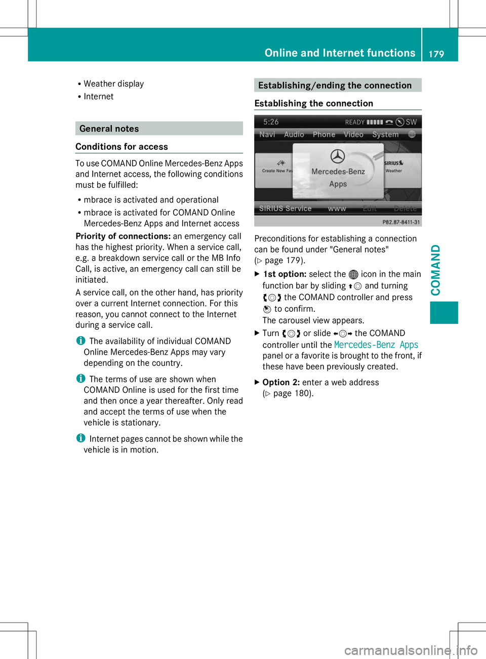 MERCEDES-BENZ G-CLASS SUV 2014 Owners Manual R
Weather display
R Internet General notes
Conditions for access To use COMAND Online Mercedes-Benz Apps
and Internet access, the following conditions
must be fulfilled:
R mbrace is activated and oper MERCEDES-BENZ G-CLASS SUV 2014 Owners Manual R
Weather display
R Internet General notes
Conditions for access To use COMAND Online Mercedes-Benz Apps
and Internet access, the following conditions
must be fulfilled:
R mbrace is activated and oper