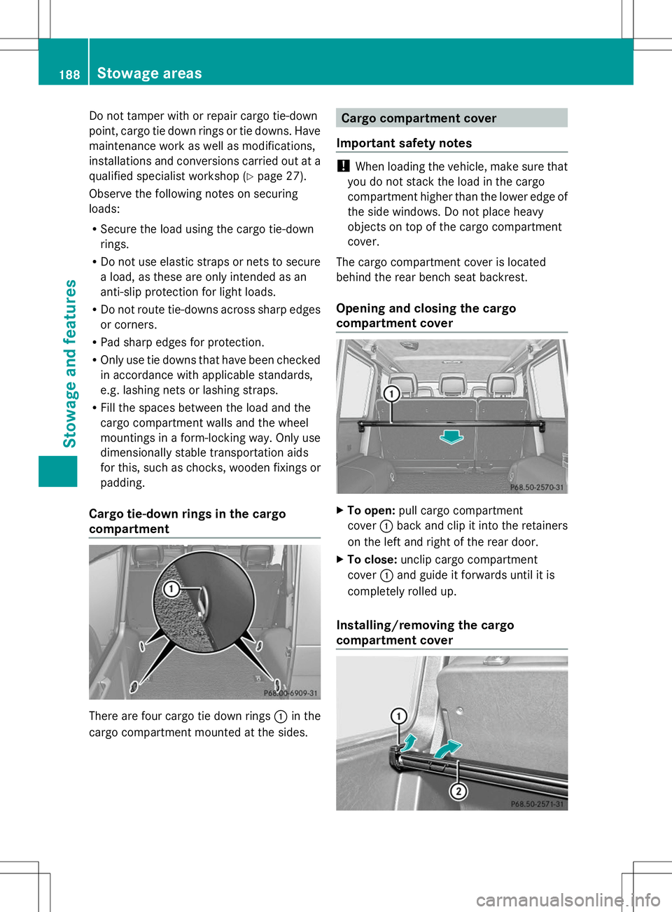 MERCEDES-BENZ G-CLASS SUV 2014 Owners Manual Do not tamper with or repair cargo tie-down
point, cargo tie down rings or tie downs. Have
maintenance work as well as modifications,
installations and conversions carried out at a
qualified specialis MERCEDES-BENZ G-CLASS SUV 2014 Owners Manual Do not tamper with or repair cargo tie-down
point, cargo tie down rings or tie downs. Have
maintenance work as well as modifications,
installations and conversions carried out at a
qualified specialis