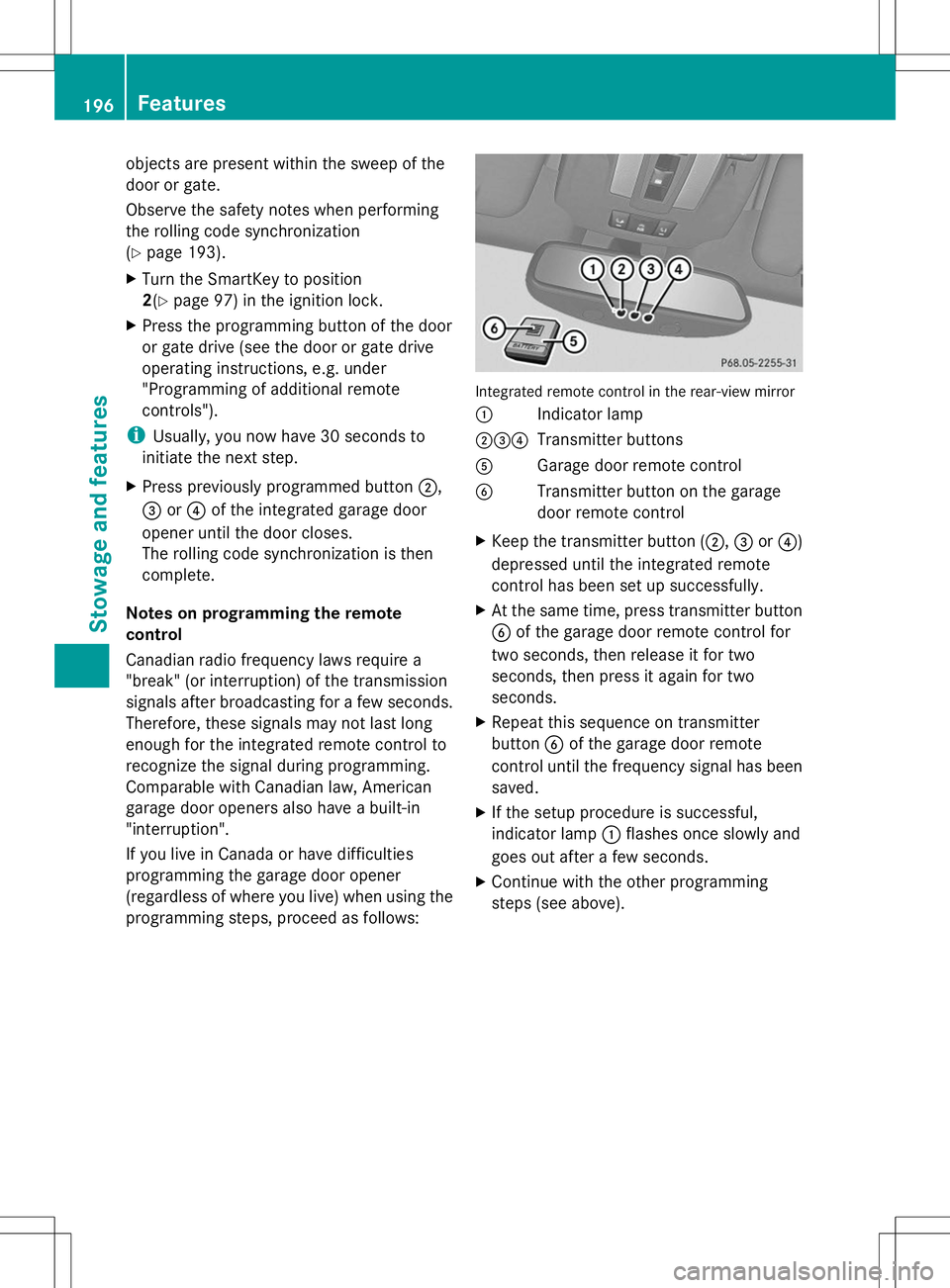 MERCEDES-BENZ G-CLASS SUV 2014 Owners Manual objects are present within the sweep of the
door or gate.
Observe the safety notes when performing
the rolling code synchronization
(Y page 193).
X Turn the SmartKey to position
2(Y page 97) in the ig MERCEDES-BENZ G-CLASS SUV 2014 Owners Manual objects are present within the sweep of the
door or gate.
Observe the safety notes when performing
the rolling code synchronization
(Y page 193).
X Turn the SmartKey to position
2(Y page 97) in the ig