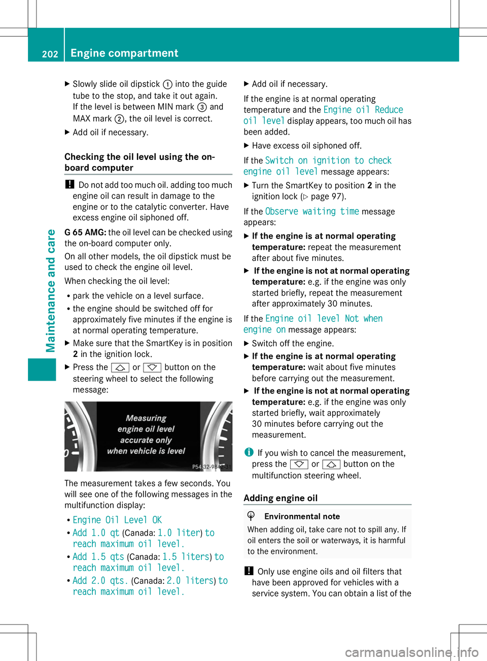 MERCEDES-BENZ G-CLASS SUV 2014 Owners Manual X
Slowly slide oil dipstick :into the guide
tube to the stop, and take it out again.
If the level is between MIN mark =and
MAX mark ;, the oil level is correct.
X Add oil if necessary.
Checking the oi MERCEDES-BENZ G-CLASS SUV 2014 Owners Manual X
Slowly slide oil dipstick :into the guide
tube to the stop, and take it out again.
If the level is between MIN mark =and
MAX mark ;, the oil level is correct.
X Add oil if necessary.
Checking the oi