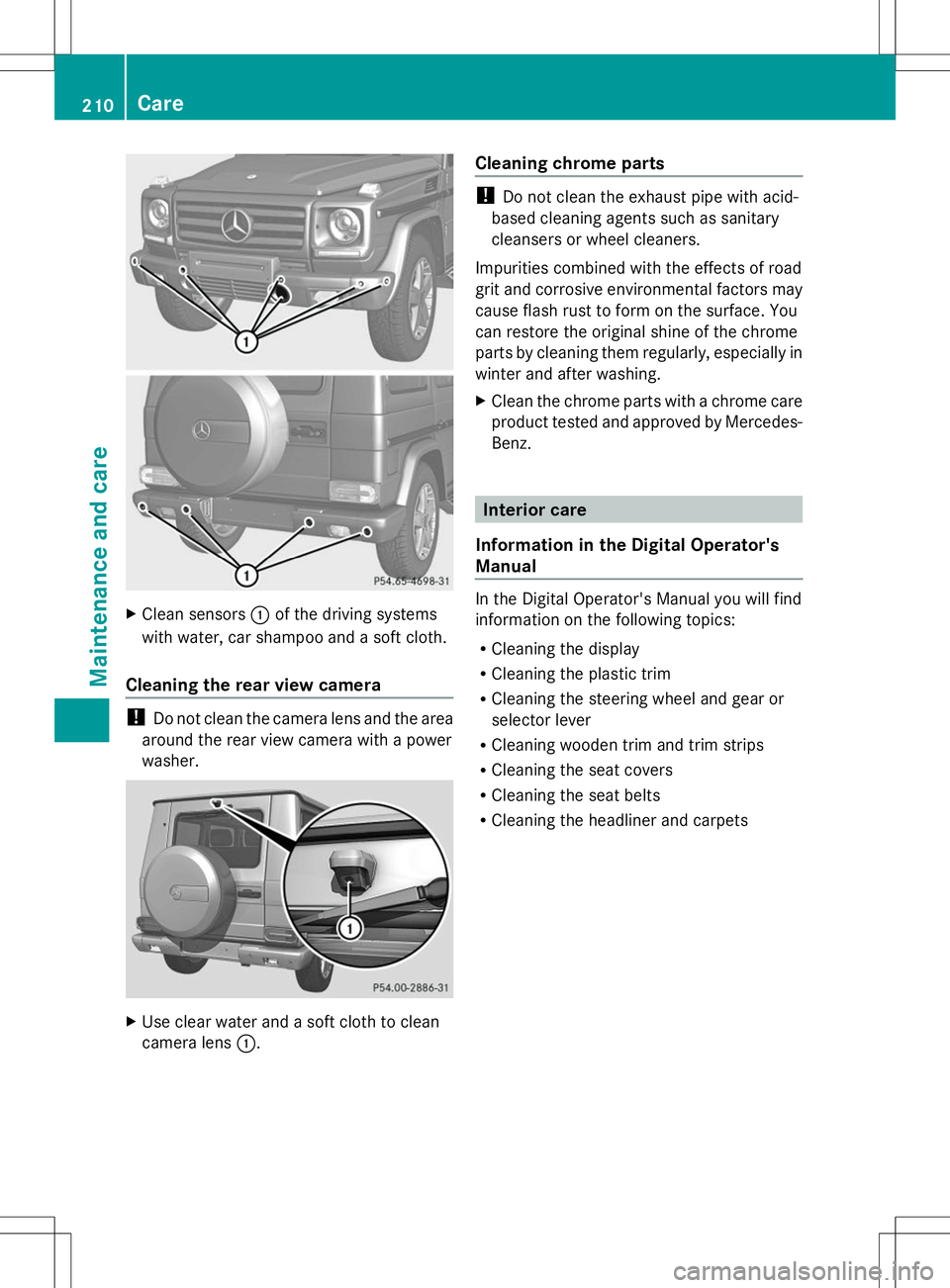 MERCEDES-BENZ G-CLASS SUV 2014 Owners Manual X
Clean sensors :of the driving systems
with water, car shampoo and a soft cloth.
Cleaning the rear view camera !
Do not clean the camera lens and the area
around the rear view camera with a power
was MERCEDES-BENZ G-CLASS SUV 2014 Owners Manual X
Clean sensors :of the driving systems
with water, car shampoo and a soft cloth.
Cleaning the rear view camera !
Do not clean the camera lens and the area
around the rear view camera with a power
was