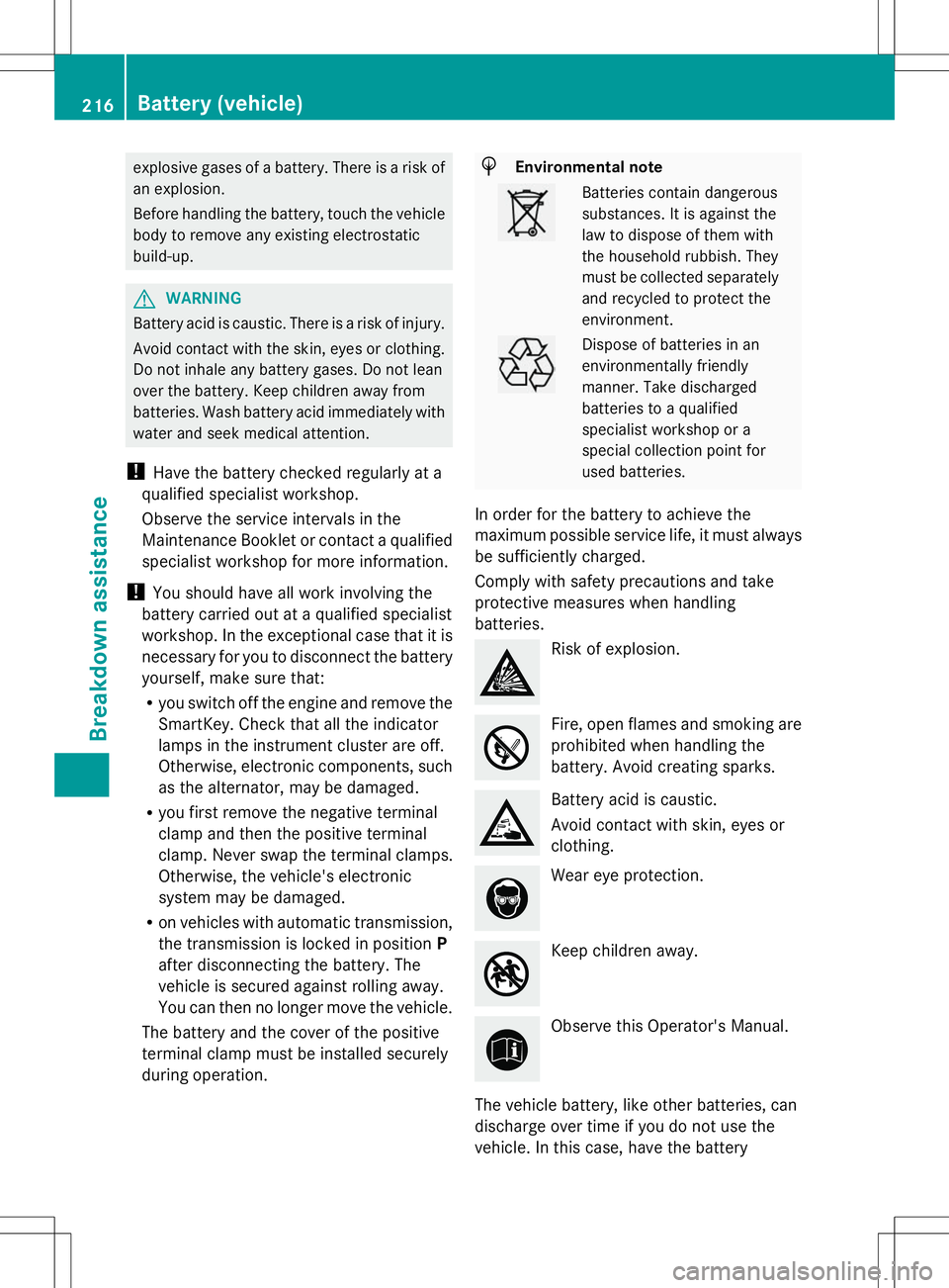 MERCEDES-BENZ G-CLASS SUV 2014 Owners Manual explosive gases of a battery. There is a risk of
an explosion.
Before handling the battery, touch the vehicle
body to remove any existing electrostatic
build-up. G
WARNING
Battery acid is caustic. The MERCEDES-BENZ G-CLASS SUV 2014 Owners Manual explosive gases of a battery. There is a risk of
an explosion.
Before handling the battery, touch the vehicle
body to remove any existing electrostatic
build-up. G
WARNING
Battery acid is caustic. The