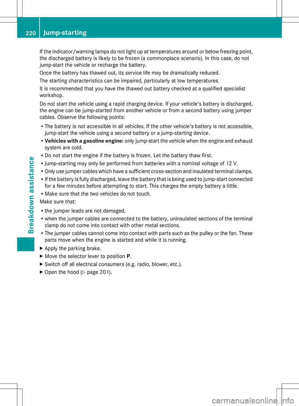 MERCEDES-BENZ G-CLASS SUV 2014 Owners Manual If the indicator/warning lamps do not light up at temperatures around or below freezing point,
the discharged battery is likely to be frozen (a commonplace scenario). In this case, do not
jump-start t MERCEDES-BENZ G-CLASS SUV 2014 Owners Manual If the indicator/warning lamps do not light up at temperatures around or below freezing point,
the discharged battery is likely to be frozen (a commonplace scenario). In this case, do not
jump-start t