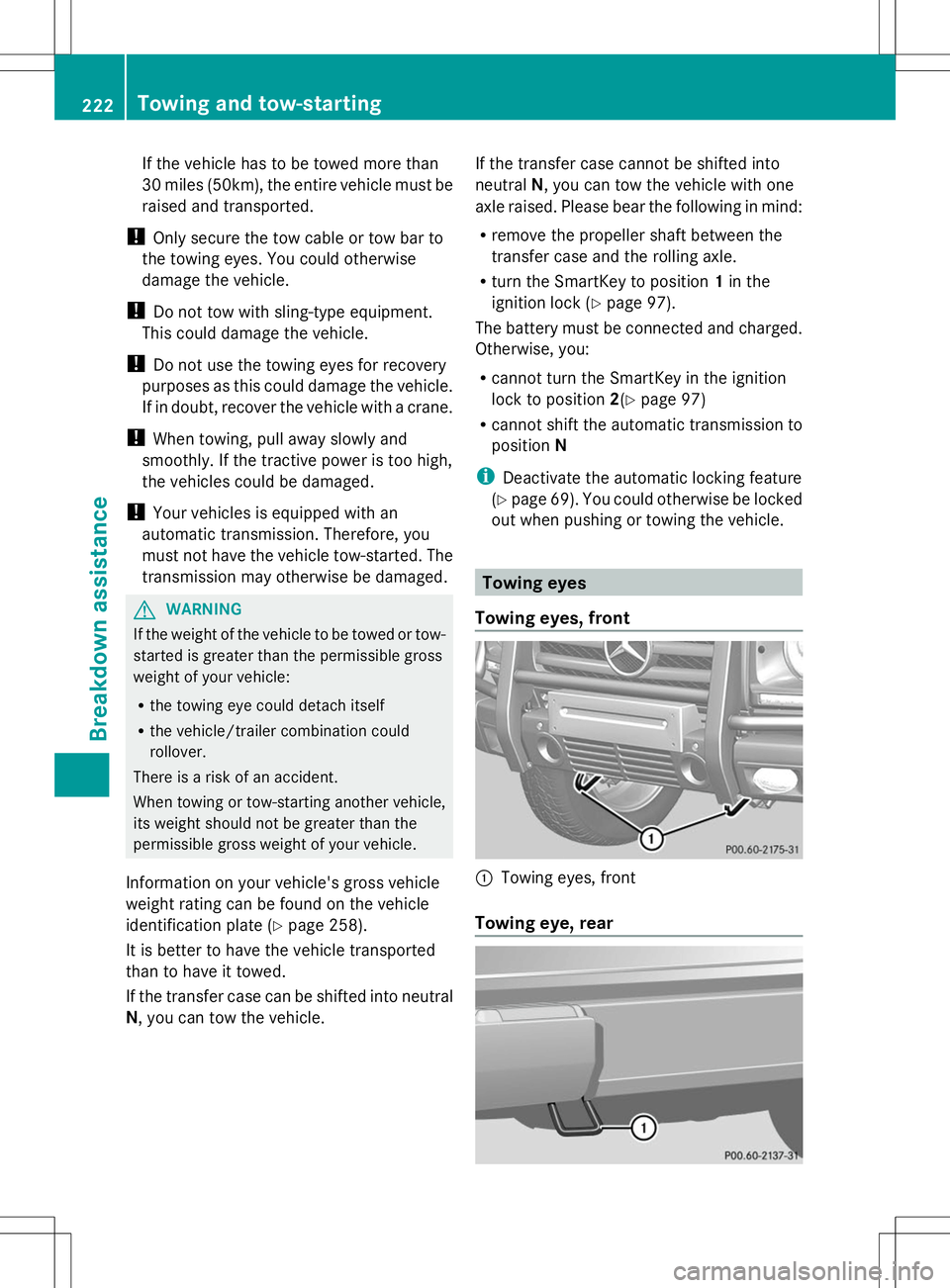 MERCEDES-BENZ G-CLASS SUV 2014 Owners Manual If the vehicle has to be towed more than
30 miles (50km), the entire vehicle must be
raised and transported.
! Only secure the tow cable or tow bar to
the towing eyes. You could otherwise
damage the v MERCEDES-BENZ G-CLASS SUV 2014 Owners Manual If the vehicle has to be towed more than
30 miles (50km), the entire vehicle must be
raised and transported.
! Only secure the tow cable or tow bar to
the towing eyes. You could otherwise
damage the v