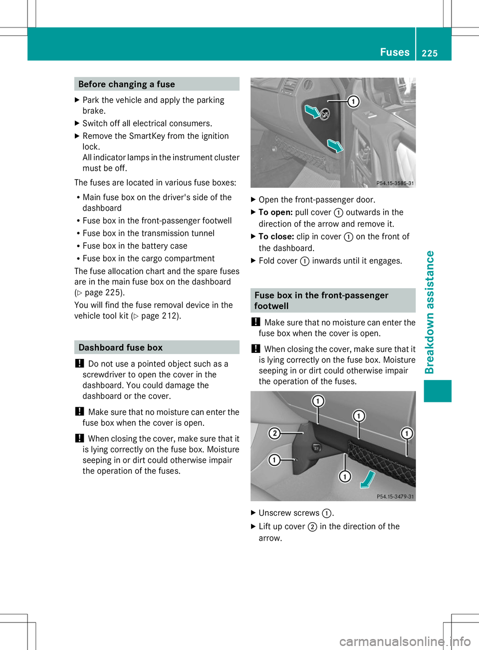 MERCEDES-BENZ G-CLASS SUV 2014 Owners Manual Before changing a fuse
X Park the vehicle and apply the parking
brake.
X Switch off all electrical consumers.
X Remove the SmartKey from the ignition
lock.
All indicator lamps in the instrument cluste MERCEDES-BENZ G-CLASS SUV 2014 Owners Manual Before changing a fuse
X Park the vehicle and apply the parking
brake.
X Switch off all electrical consumers.
X Remove the SmartKey from the ignition
lock.
All indicator lamps in the instrument cluste