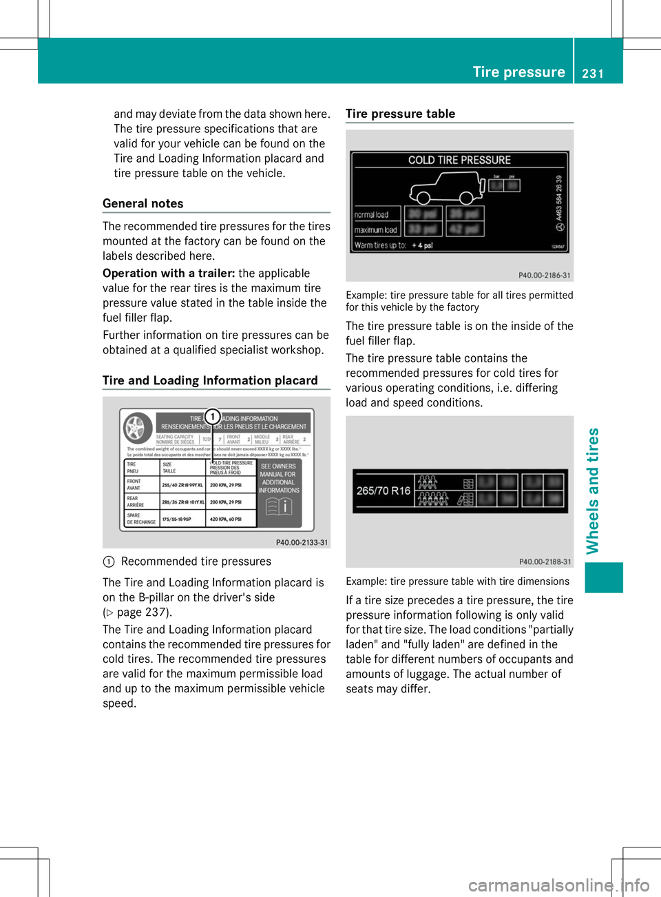 MERCEDES-BENZ G-CLASS SUV 2014 Owners Manual and may deviate from the data shown here.
The tire pressure specifications that are
valid for your vehicle can be found on the
Tire and Loading Information placard and
tire pressure table on the vehic MERCEDES-BENZ G-CLASS SUV 2014 Owners Manual and may deviate from the data shown here.
The tire pressure specifications that are
valid for your vehicle can be found on the
Tire and Loading Information placard and
tire pressure table on the vehic