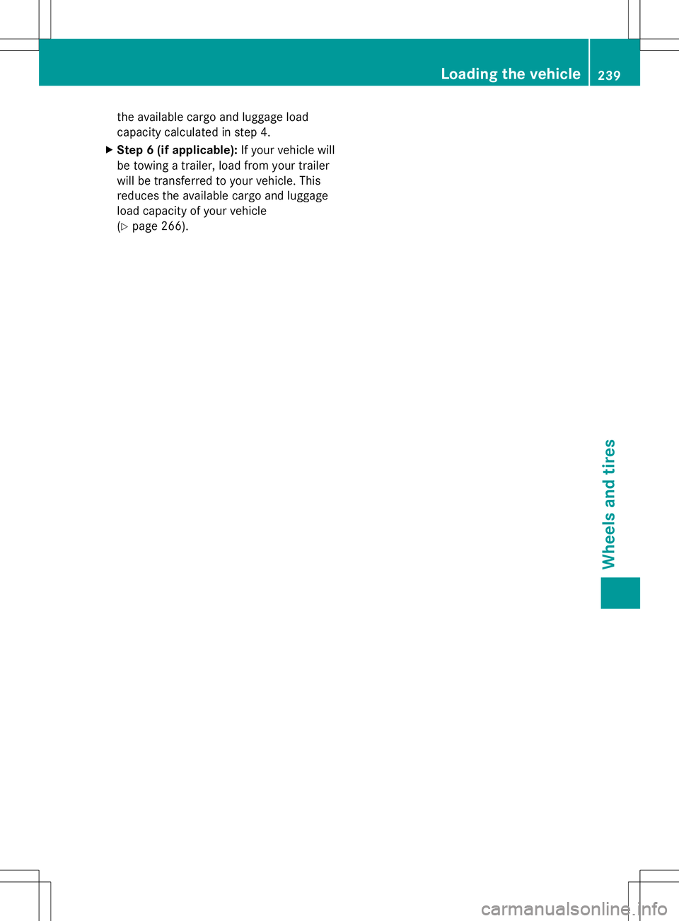MERCEDES-BENZ G-CLASS SUV 2014 Owners Manual the available cargo and luggage load
capacity calculated in step 4.
X Step 6 (if applicable): If your vehicle will
be towing a trailer, load from your trailer
will be transferred to your vehicle. This MERCEDES-BENZ G-CLASS SUV 2014 Owners Manual the available cargo and luggage load
capacity calculated in step 4.
X Step 6 (if applicable): If your vehicle will
be towing a trailer, load from your trailer
will be transferred to your vehicle. This