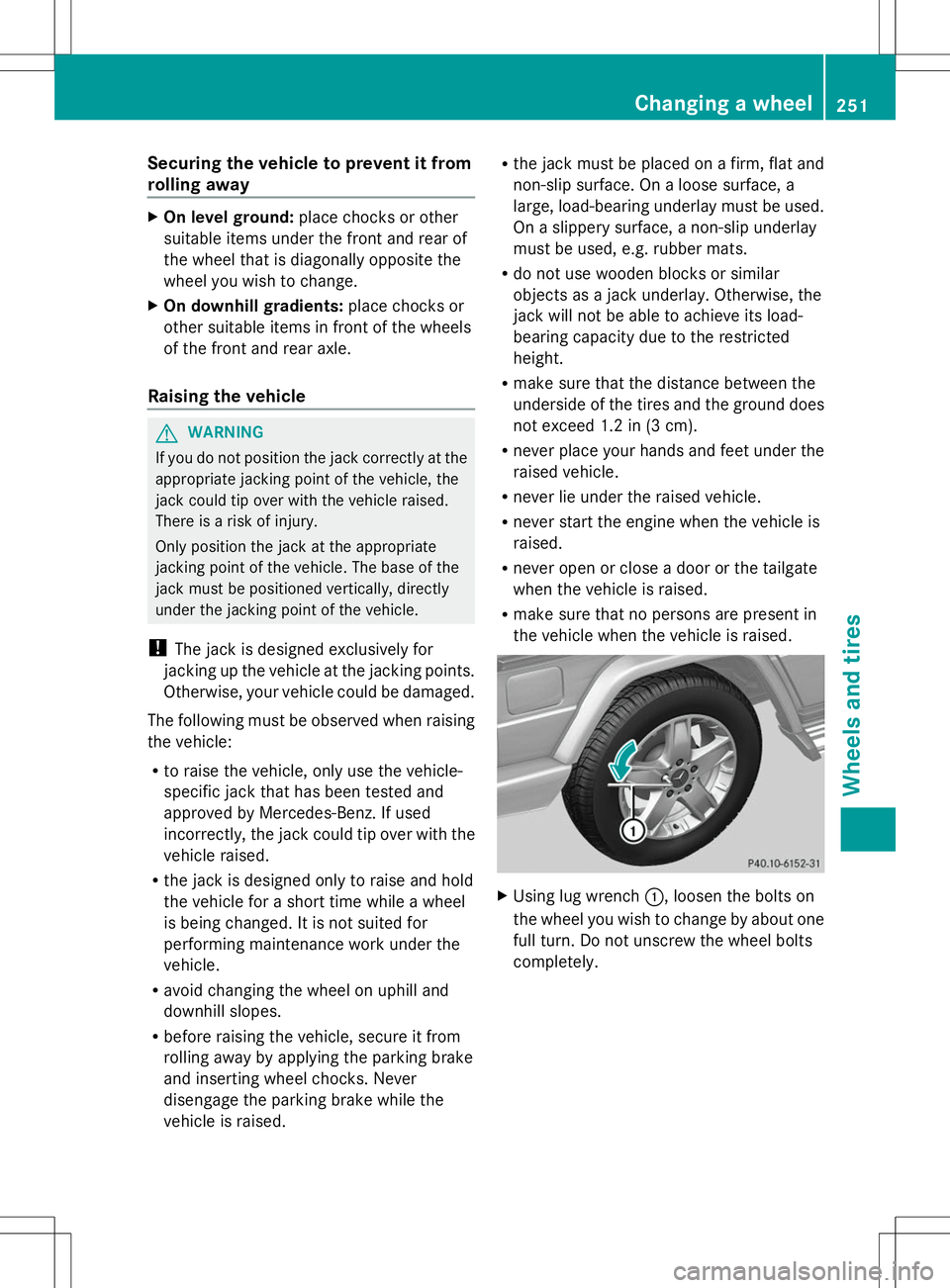 MERCEDES-BENZ G-CLASS SUV 2014 Owners Manual Securing the vehicle to prevent it from
rolling away X
On level ground: place chocks or other
suitable items under the front and rear of
the wheel that is diagonally opposite the
wheel you wish to cha MERCEDES-BENZ G-CLASS SUV 2014 Owners Manual Securing the vehicle to prevent it from
rolling away X
On level ground: place chocks or other
suitable items under the front and rear of
the wheel that is diagonally opposite the
wheel you wish to cha