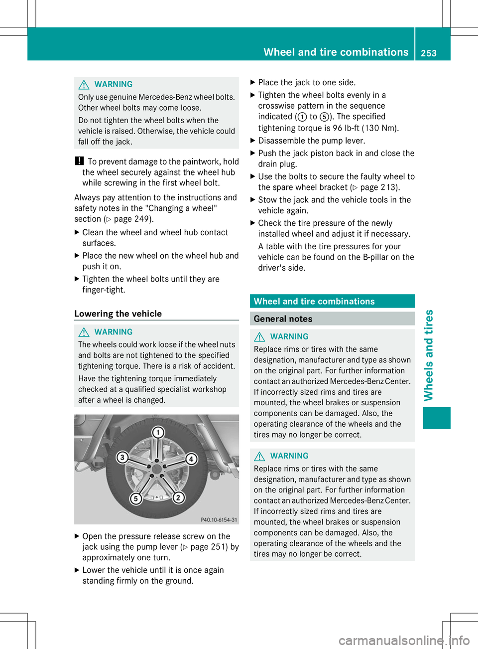 MERCEDES-BENZ G-CLASS SUV 2014 Owners Manual G
WARNING
Only use genuine Mercedes-Benz wheel bolts.
Other wheel bolts may come loose.
Do not tighten the wheel bolts when the
vehicle is raised. Otherwise, the vehicle could
fall off the jack.
! To MERCEDES-BENZ G-CLASS SUV 2014 Owners Manual G
WARNING
Only use genuine Mercedes-Benz wheel bolts.
Other wheel bolts may come loose.
Do not tighten the wheel bolts when the
vehicle is raised. Otherwise, the vehicle could
fall off the jack.
! To