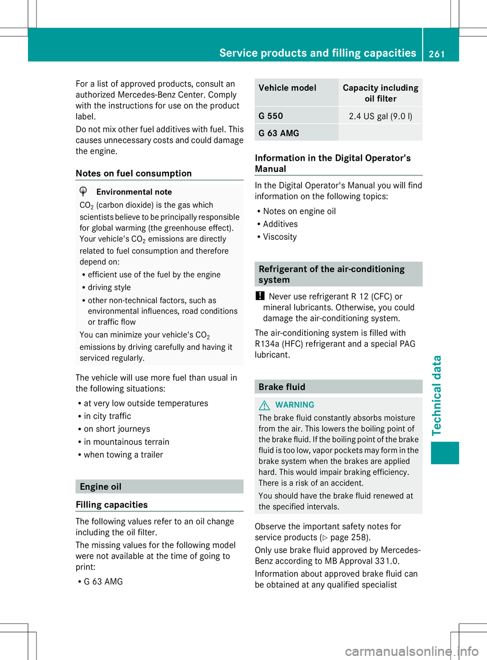 MERCEDES-BENZ G-CLASS SUV 2014 Owners Manual For a list of approved products, consult an
authorized Mercedes-Benz Center. Comply
with the instructions for use on the product
label.
Do not mix other fuel additives with fuel. This
causes unnecessa MERCEDES-BENZ G-CLASS SUV 2014 Owners Manual For a list of approved products, consult an
authorized Mercedes-Benz Center. Comply
with the instructions for use on the product
label.
Do not mix other fuel additives with fuel. This
causes unnecessa